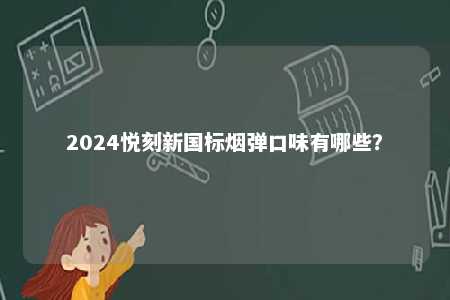 2024悦刻新国标烟弹口味有哪些？ 
